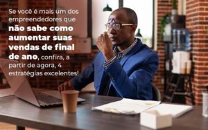 Se Voce E Mais Um Dos Empreendedores Que Nao Sabe Como Aumentar Suas Vendas De Final De Ano Confira A Partir De Agora 4 Estrategias Excelentes Blog (1) Quero Montar Uma Empresa - i9 Soluções Contábeis | Contabilidade em Santa Catarina