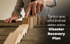 Tudo O Que Voce Precisa Saber Sobre Disaster Recovery Plan Blog (1) Quero Montar Uma Empresa - i9 Soluções Contábeis | Contabilidade em Santa Catarina