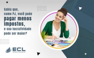 Sabia Que Como Pj Voce Pode Pagar Menos Mpostos E Sua Lucratividade Pode Ser Maior Blog - ECL SOLUCOES EMPRESARIAIS LTDA