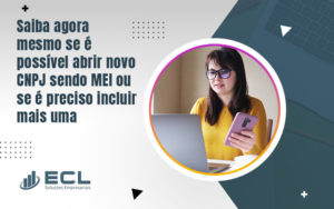 Saiba Agora Mesmo Se é Possível Abrir Novo Cnpj Sendo Mei Ou Se é Preciso Incluir Mais Uma Atividade Blog (1) - ECL SOLUCOES EMPRESARIAIS LTDA