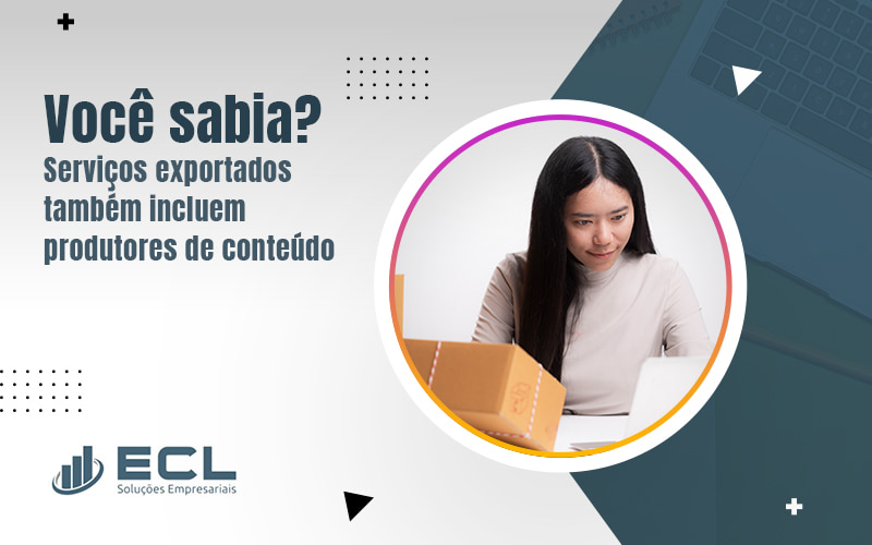 Você Sabia Serviços Exportados Também Incluem Produtores De Conteúdo Blog (1) (1) - ECL SOLUCOES EMPRESARIAIS LTDA